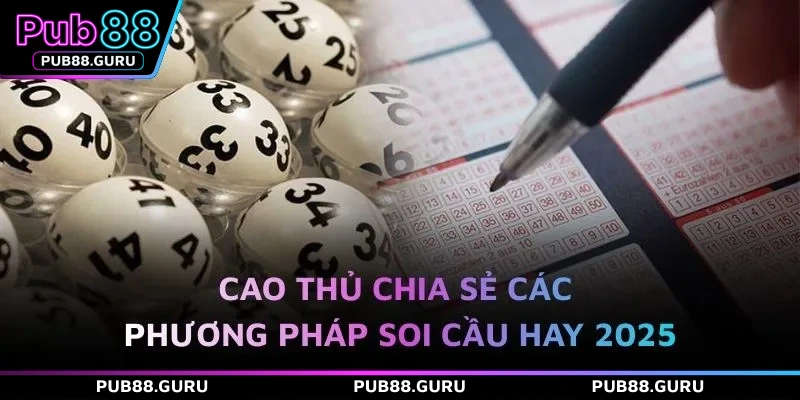 Cao thủ chia sẻ các phương pháp soi cầu hay 2025
