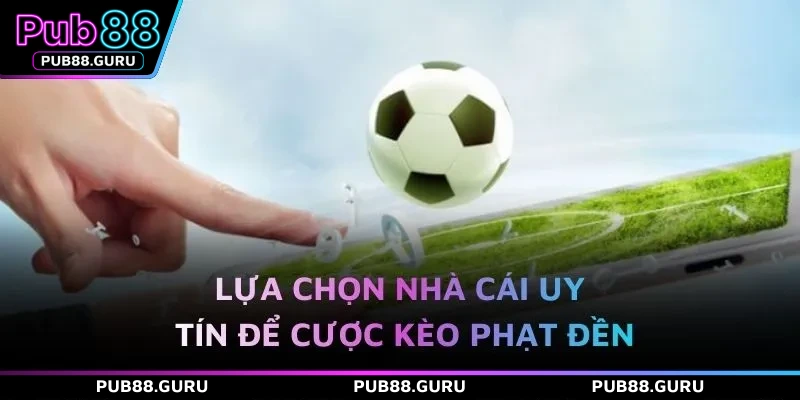 Lựa chọn nhà cái uy tín để cược kèo phạt đền