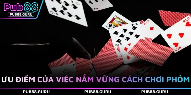 Ưu điểm của việc nắm vững cách chơi phỏm